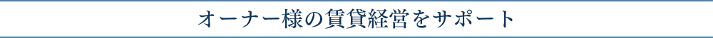 オーナー様の賃貸経営をサポート